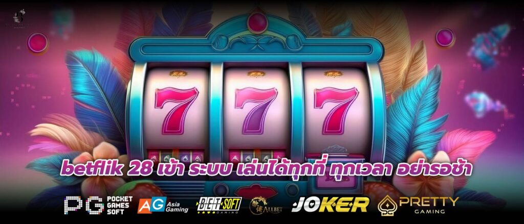 betflik 28 เข้า ระบบ เล่นได้ทุกที่ ทุกเวลา อย่ารอช้า